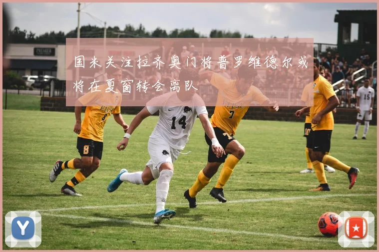 国米关注拉齐奥门将普罗维德尔或将在夏窗转会离队