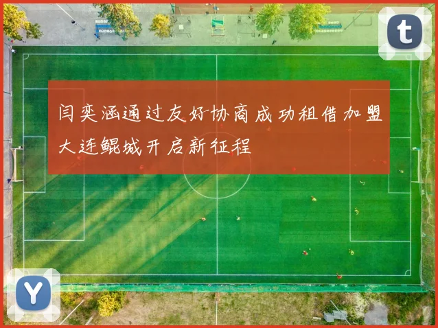 闫奕涵通过友好协商成功租借加盟大连鲲城开启新征程