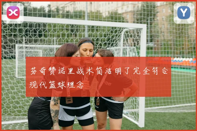 芬奇赞诺里战术简洁明了完全符合现代篮球理念