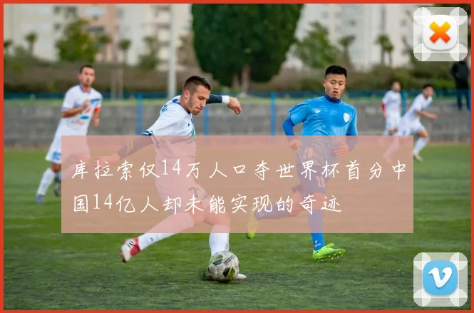 库拉索仅14万人口夺世界杯首分中国14亿人却未能实现的奇迹